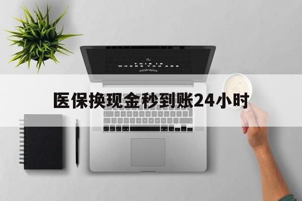 鄂尔多斯医保换现金秒到账24小时(医保换现金是合法的吗)