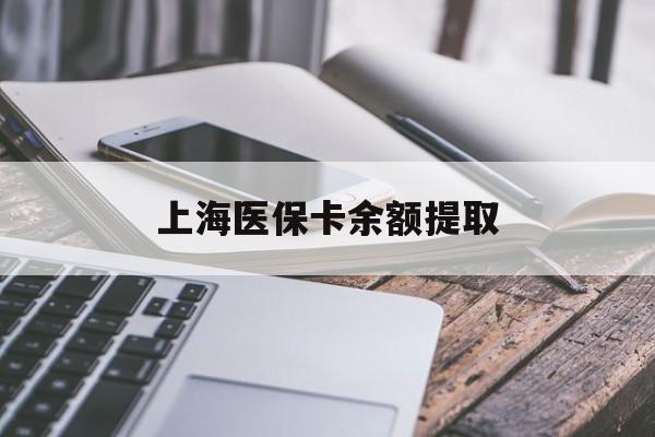 鄂尔多斯上海医保卡余额提取(上海医保卡余额提取方法)