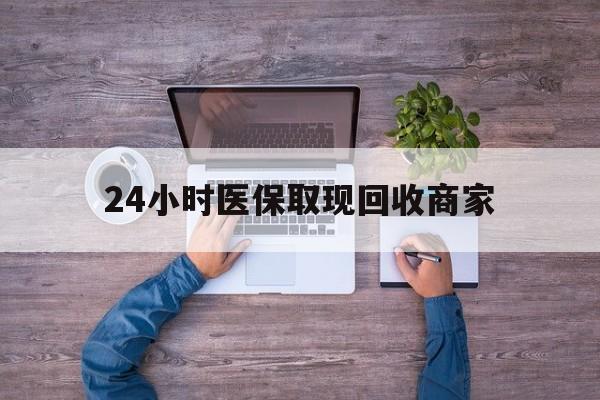 鄂尔多斯24小时医保取现回收商家(医保卡套取现金渠道)