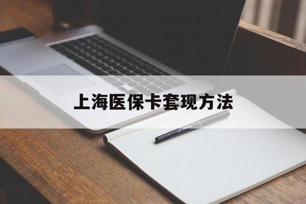 鄂尔多斯上海医保卡套现方法(上海医保卡提现中介)