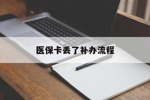 鄂尔多斯医保卡丢了补办流程(医保卡丢失的补办流程)