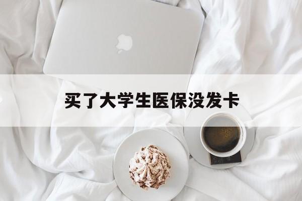 鄂尔多斯买了大学生医保没发卡(买了大学生医保没发卡可以用吗)